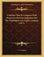 A Further Plea To Congress With Prayer For Such Investigation Into The Washington Gas-Light Company (1871)