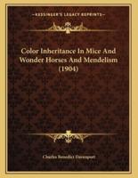 Color Inheritance In Mice And Wonder Horses And Mendelism (1904)