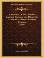 A Memorial Of Mrs. Christian Crawford Thomson, Mrs. Margaretta P. Thomson And Henry Rossman Thomson (1884)