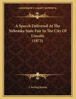 A Speech Delivered At The Nebraska State Fair In The City Of Lincoln (1873)