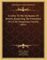 A Letter To The Mechanics Of Boston, Respecting The Formation Of A City Temperance Society (1831)