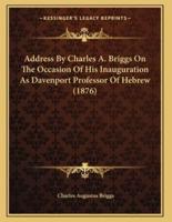Address By Charles A. Briggs On The Occasion Of His Inauguration As Davenport Professor Of Hebrew (1876)