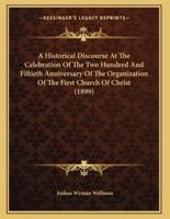 A Historical Discourse At The Celebration Of The Two Hundred And Fiftieth Anniversary Of The Organization Of The First Church Of Christ (1899)