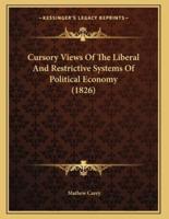 Cursory Views Of The Liberal And Restrictive Systems Of Political Economy (1826)