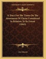 A Tract For The Times On The Atonement Of Christ Considered In Relation To Its Extent (1843)