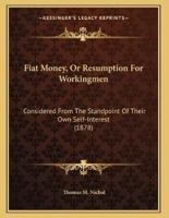 Fiat Money, Or Resumption For Workingmen