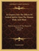 An Inquiry Into The Effects Of Ardent Spirits Upon The Human Body And Mind