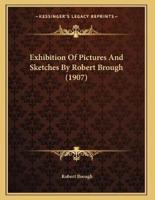 Exhibition Of Pictures And Sketches By Robert Brough (1907)