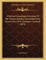 A Revised Genealogical Account Of The Various Families Descended From Francis Fox, Of St. Germans, Cornwall (1872)