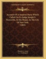 Account Of A Surprise Party Which Called On Ex-Judge Joseph S. Bosworth, At His House, In The City Of New York (1883)