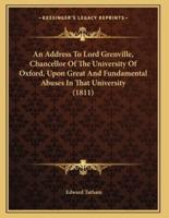 An Address To Lord Grenville, Chancellor Of The University Of Oxford, Upon Great And Fundamental Abuses In That University (1811)
