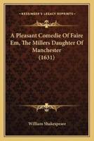 A Pleasant Comedie Of Faire Em, The Millers Daughter Of Manchester (1631)