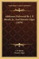 Addresses Delivered By J. P. Sheafe, Jr., And Horatio Alger (1879)