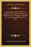 An Exposition Of The Differences Existing Between Different Presses And Different Lines Of Telegraph, Respecting The Transmission Of Foreign News (1850)