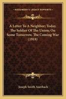 A Letter To A Neighbor; Today, The Soldier Of The Union; On Some Tomorrow, The Coming War (1918)