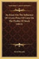 An Essay On The Influence Of A Low Price Of Corn On The Profits Of Stock (1815)