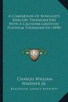 A Comparison Of Rowland's Mercury Thermometers With A Calendar-Griffiths' Platinum Thermometer (1898)