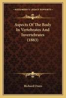 Aspects Of The Body In Vertebrates And Invertebrates (1883)