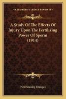 A Study Of The Effects Of Injury Upon The Fertilizing Power Of Sperm (1914)