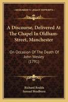 A Discourse, Delivered At The Chapel In Oldham-Street, Manchester