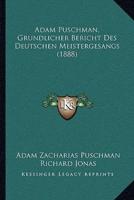 Adam Puschman, Grundlicher Bericht Des Deutschen Meistergesangs (1888)