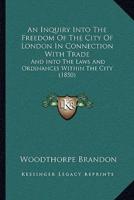 An Inquiry Into The Freedom Of The City Of London In Connection With Trade