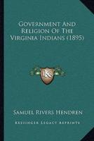 Government And Religion Of The Virginia Indians (1895)