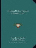 Aboriginal Indian Remains In Jamaica (1897)