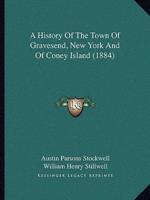 A History Of The Town Of Gravesend, New York And Of Coney Island (1884)