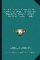 An Account Of Visits To, And Crossings Over, The Ruahine Mountain Range, Hawke's Bay, New Zealand (1884)