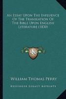 An Essay Upon The Influence Of The Translation Of The Bible Upon English Literature (1830)
