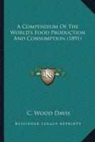 A Compendium Of The World's Food Production And Consumption (1891)