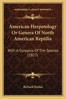 American Herpetology Or Genera Of North American Reptilia