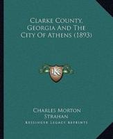 Clarke County, Georgia And The City Of Athens (1893)