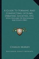 A Guide To Forming And Conducting Lyceums, Debating Societies, Etc.