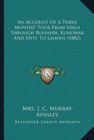 An Account Of A Three Months' Tour From Simla Through Bussahir, Kunowar And Spiti, To Lahoul (1882)