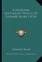 A National Sentiment! Speech Of Edward Blake (1874)