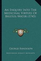 An Enquiry Into The Medicinal Virtues Of Bristol-Water (1745)
