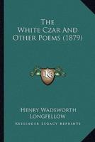 The White Czar And Other Poems (1879)