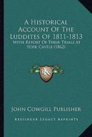 A Historical Account Of The Luddites Of 1811-1813