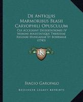 De Antiquis Marmoribus Blasii Caryophili Opusculum