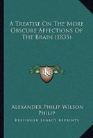 A Treatise On The More Obscure Affections Of The Brain (1835)