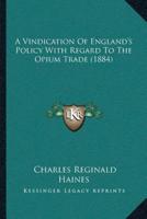 A Vindication Of England's Policy With Regard To The Opium Trade (1884)