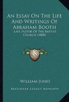 An Essay On The Life And Writings Of Abraham Booth