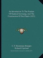 An Introduction To The Practice Of Nautical Surveying, And The Construction Of Sea Charts (1823)