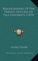 Bibliographies Of The Present Officers Of Yale University (1893)