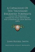 A Catalogue Of Ten Thousand Engraved Portraits