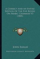 A Correct And An Entire Edition Of The Five Books On Arabic Grammar V3 (1805)