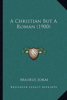 A Christian But A Roman (1900)