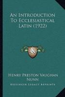 An Introduction To Ecclesiastical Latin (1922)
